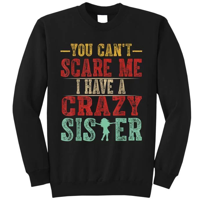 You CanT Scare Me I Have A Crazy Sister Funny Brother Gift Tall Sweatshirt