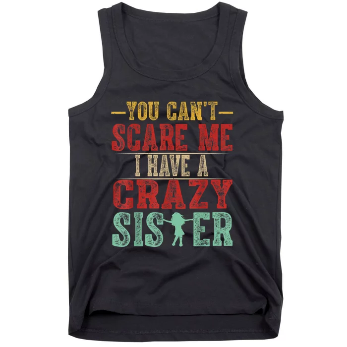 You CanT Scare Me I Have A Crazy Sister Funny Brother Gift Tank Top