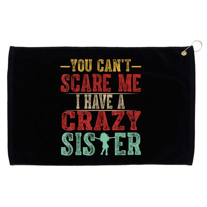 You CanT Scare Me I Have A Crazy Sister Funny Brother Gift Grommeted Golf Towel