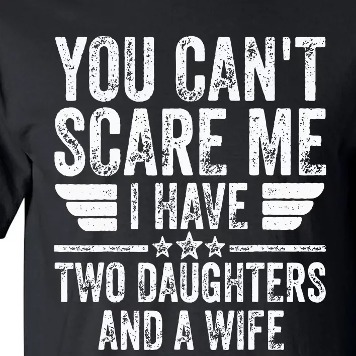 You Cant Scare Me I Have Two Daughters And A Wife Tall T-Shirt