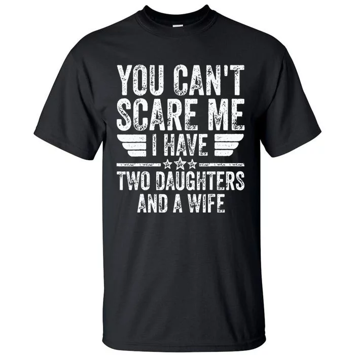 You Cant Scare Me I Have Two Daughters And A Wife Tall T-Shirt