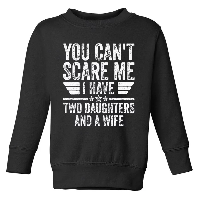 You Cant Scare Me I Have Two Daughters And A Wife Toddler Sweatshirt