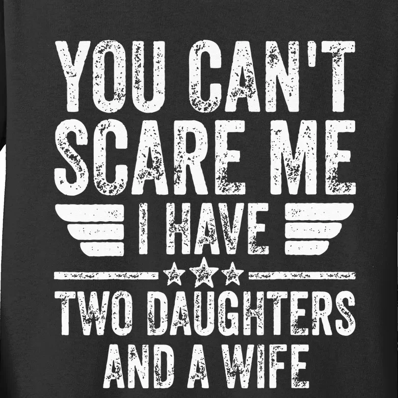 You Cant Scare Me I Have Two Daughters And A Wife Kids Long Sleeve Shirt