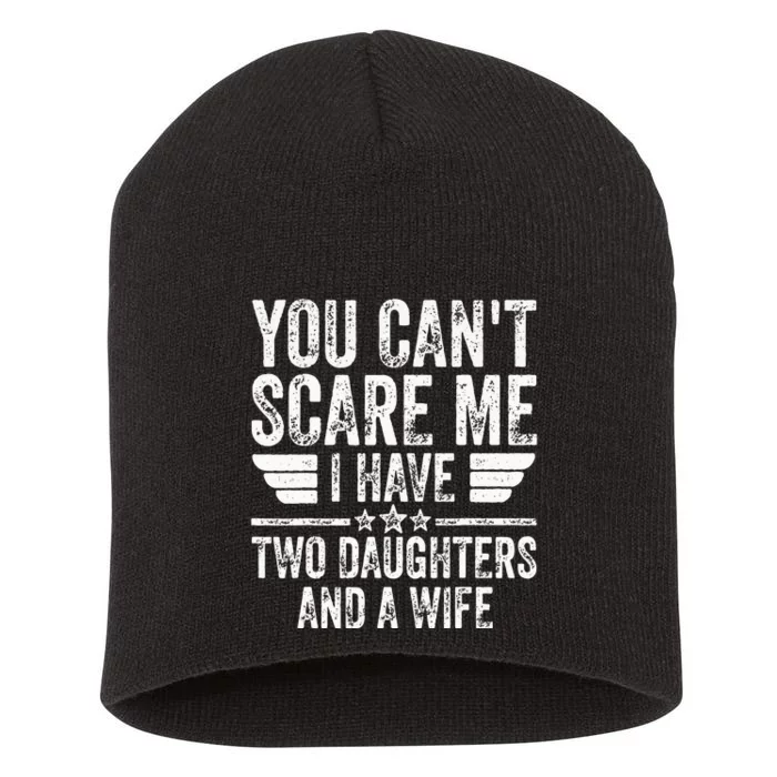 You Cant Scare Me I Have Two Daughters And A Wife Short Acrylic Beanie