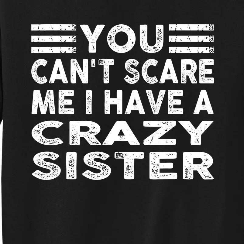 You CanT Scare Me I Have A Crazy Sister Funny Quotes Tall Sweatshirt