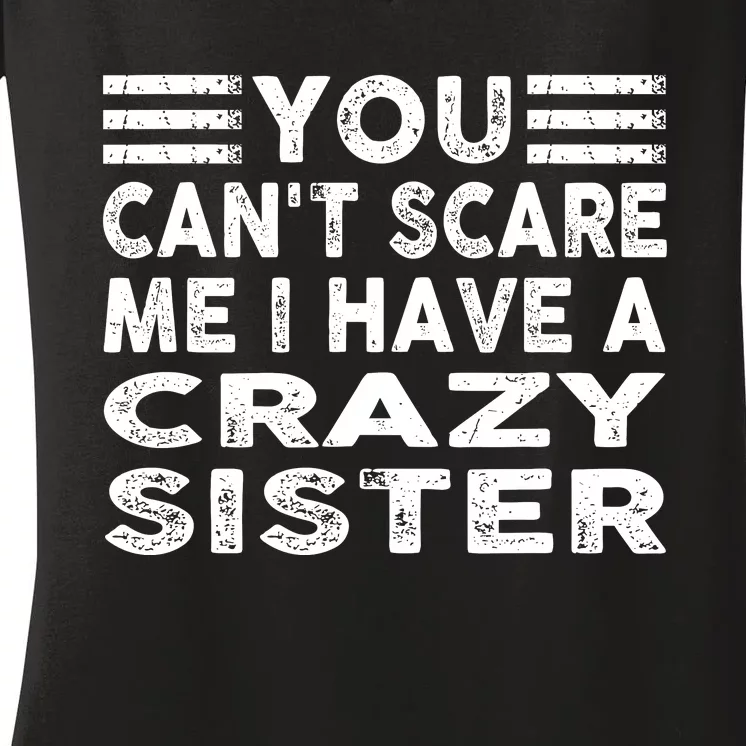 You CanT Scare Me I Have A Crazy Sister Funny Quotes Women's V-Neck T-Shirt