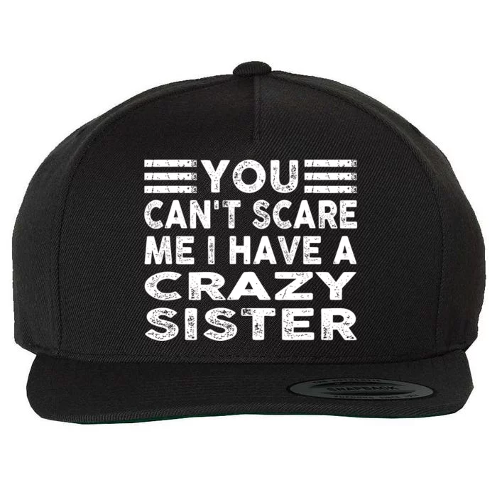 You CanT Scare Me I Have A Crazy Sister Funny Quotes Wool Snapback Cap