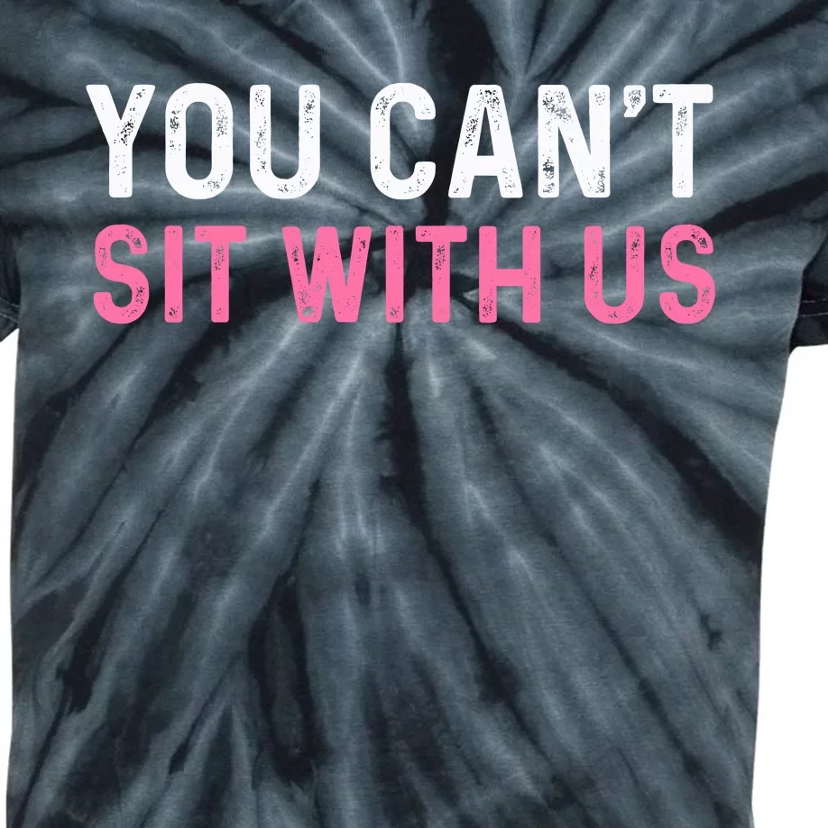 You CanT Sit With Us Sarcasm Humor Kids Tie-Dye T-Shirt