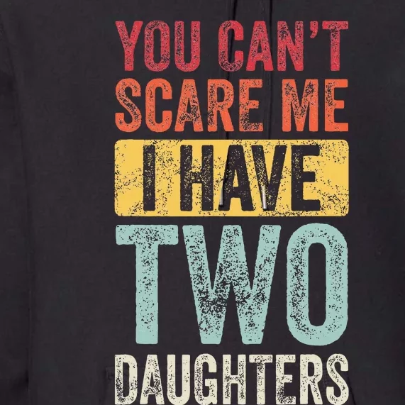 You CanT Scare Me I Have Two Daughters Premium Hoodie