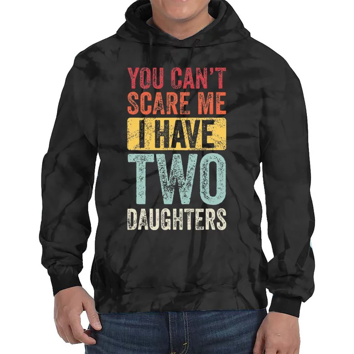 You CanT Scare Me I Have Two Daughters Tie Dye Hoodie