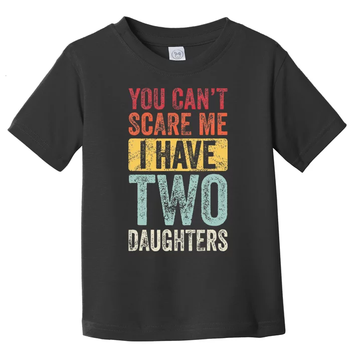 You CanT Scare Me I Have Two Daughters Toddler T-Shirt