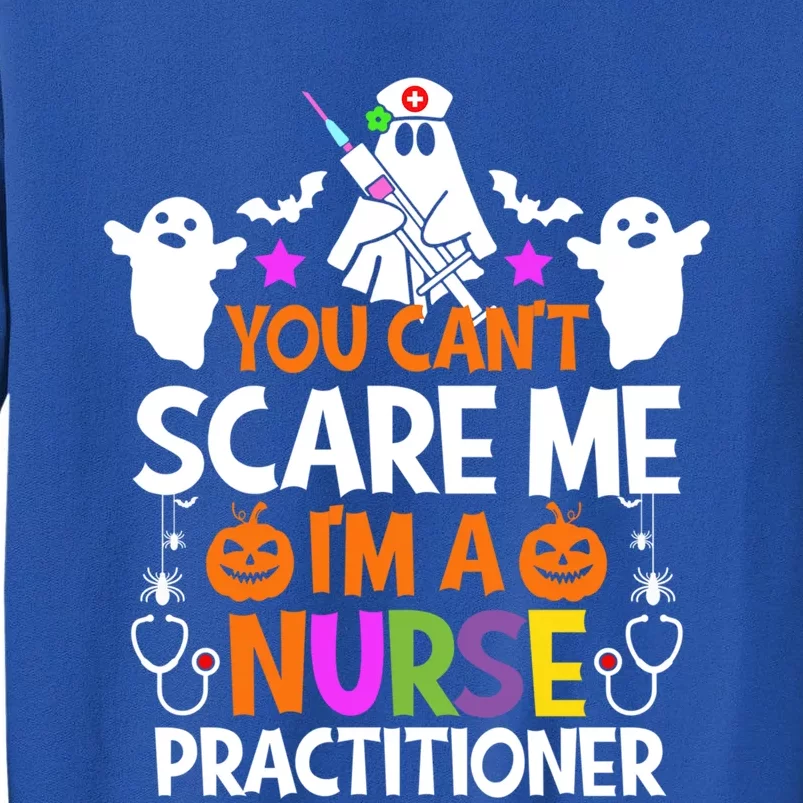 You Cant Scare Me Im A Nurse Practitioner Gift Halloween Funny Gift Tall Sweatshirt