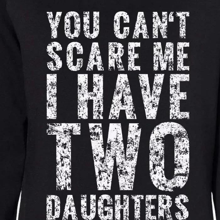 You Can't Scare Me I Have Two Daughters Dad Father Day Womens California Wash Sweatshirt