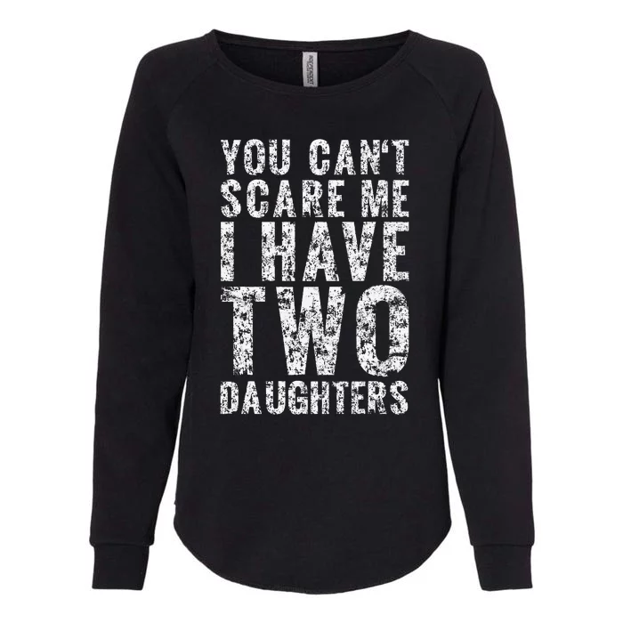 You Can't Scare Me I Have Two Daughters Dad Father Day Womens California Wash Sweatshirt