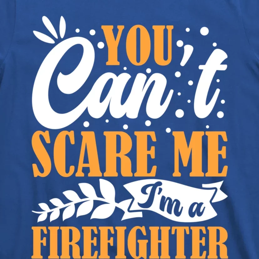 You CanT Scare Me IM A Firefighter Crew Fire Truck Fire Cool Gift T-Shirt