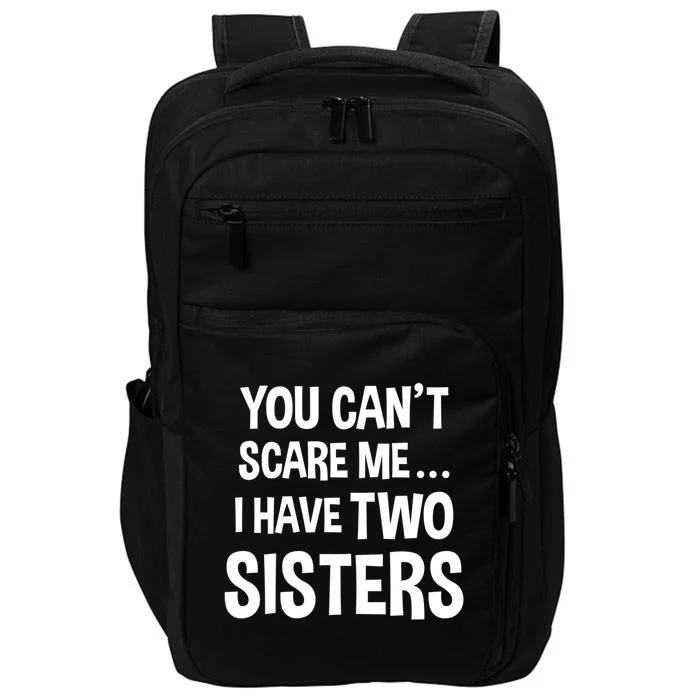 You Can't Scare Me I Have Two Sisters Funny Brothers Gift Impact Tech Backpack