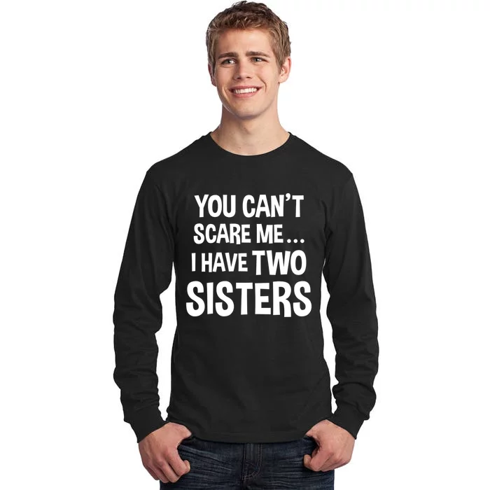 You Can't Scare Me I Have Two Sisters Funny Brothers Gift Tall Long Sleeve T-Shirt