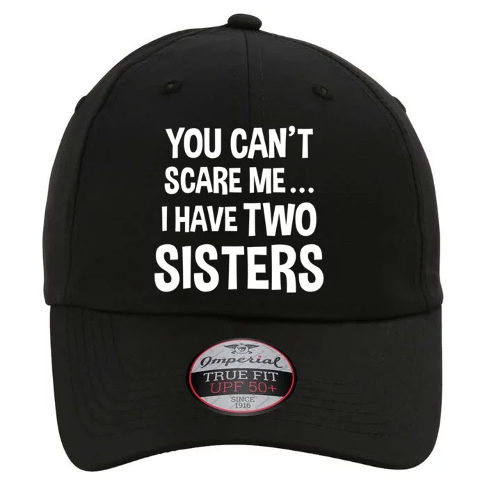 You Can't Scare Me I Have Two Sisters Funny Brothers Gift The Original Performance Cap