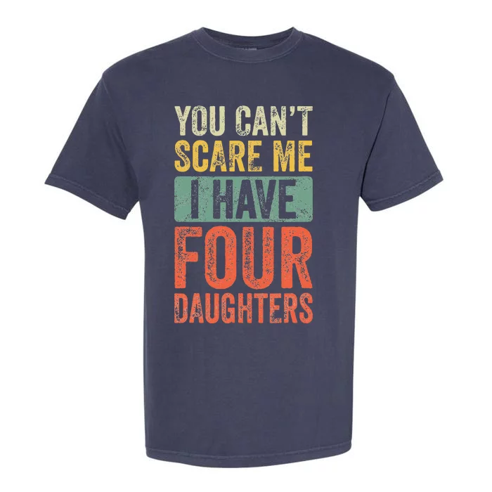 You Cant Scare Me I Have Four Daughters Vintage Funny Dad Garment-Dyed Heavyweight T-Shirt