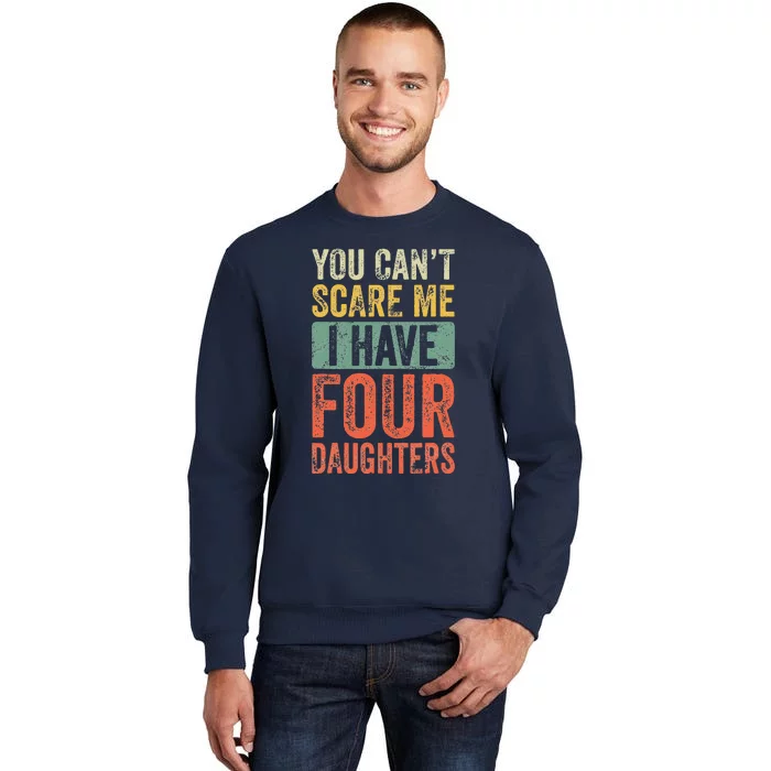 You Cant Scare Me I Have Four Daughters Vintage Funny Dad Tall Sweatshirt