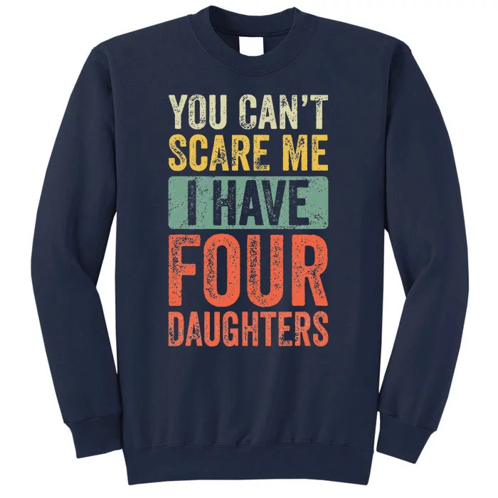 You Cant Scare Me I Have Four Daughters Vintage Funny Dad Tall Sweatshirt