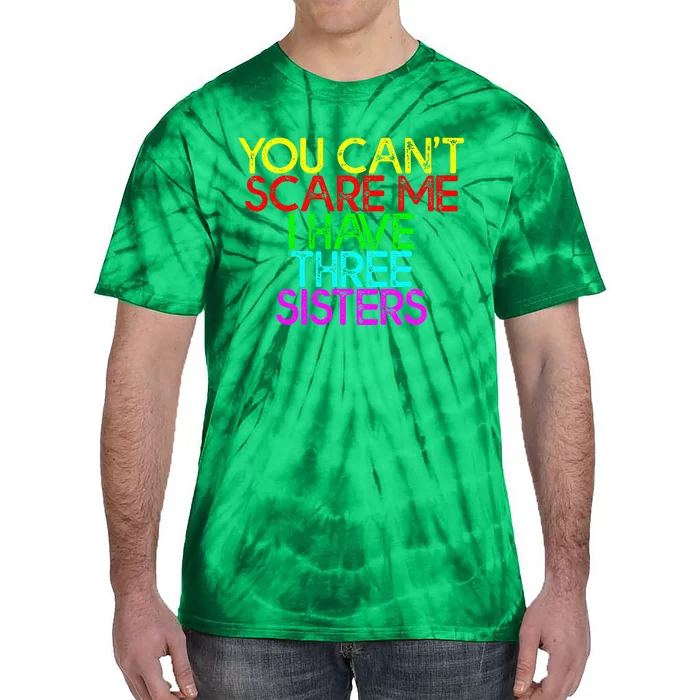 You Cant Scare Me I Have Three Sisters Tie-Dye T-Shirt