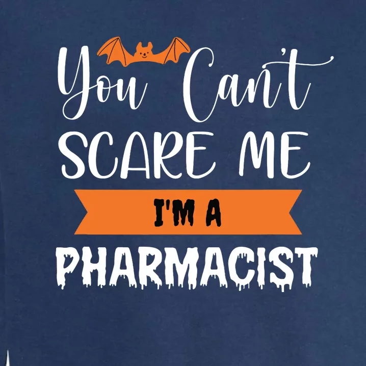 You Cant Scare Me Im A Pharmacist Funny Halloween Garment-Dyed Sweatshirt