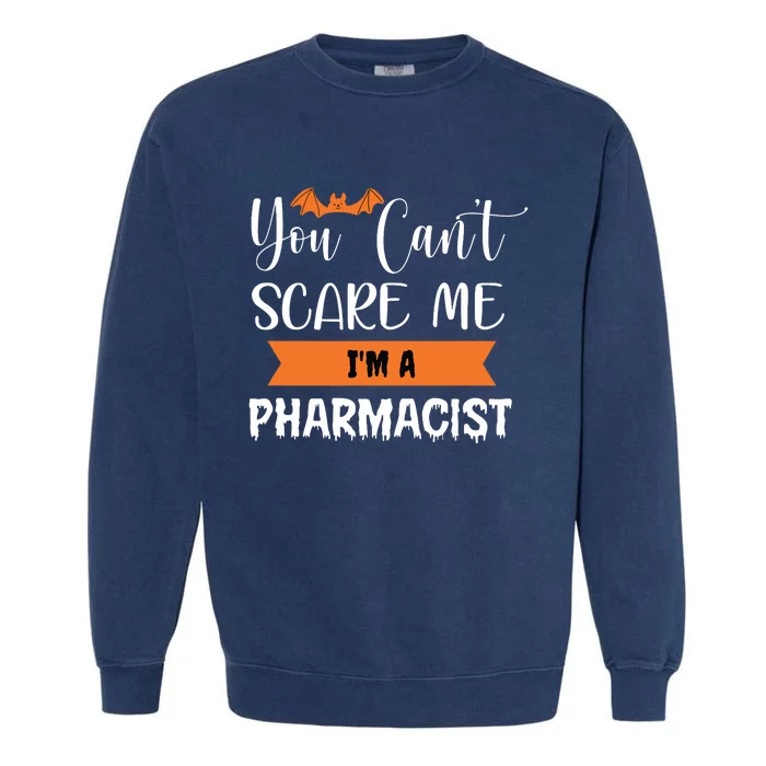 You Cant Scare Me Im A Pharmacist Funny Halloween Garment-Dyed Sweatshirt