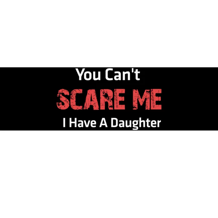 You CanT Scare Me I Have A Daughter Bumper Sticker