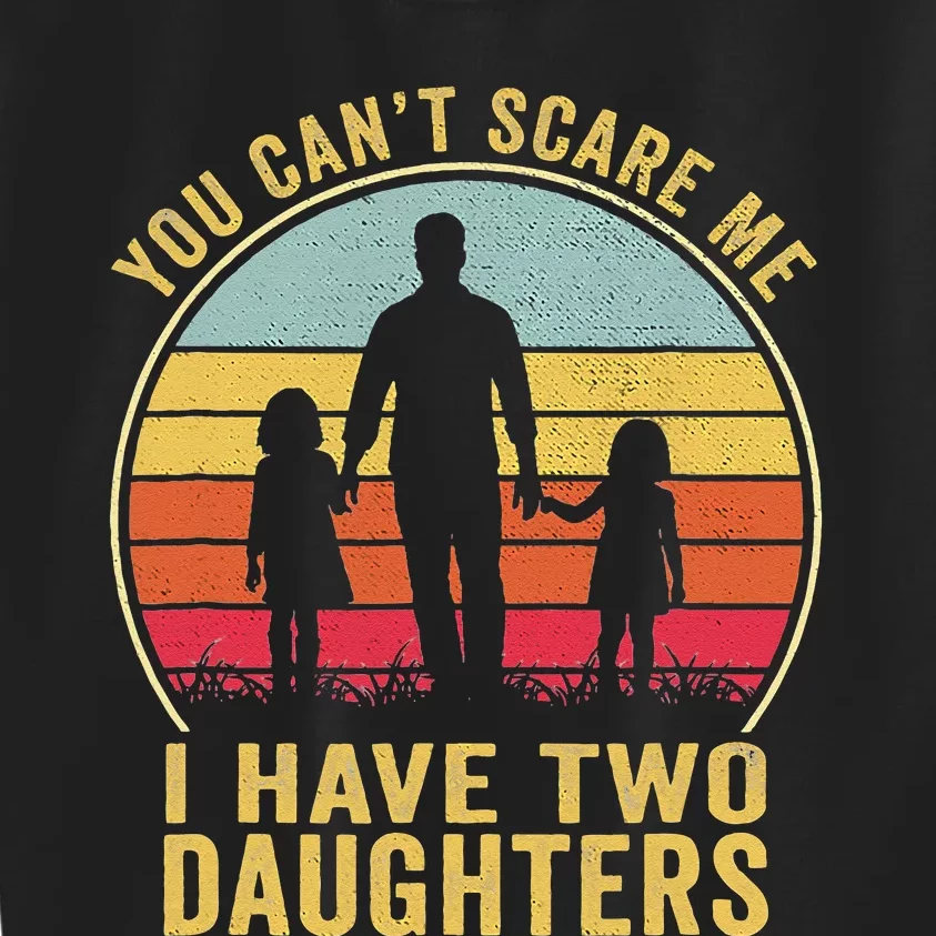 You Cant Scare Me I Have Two Daughters For Fathers Day Gift Kids Sweatshirt