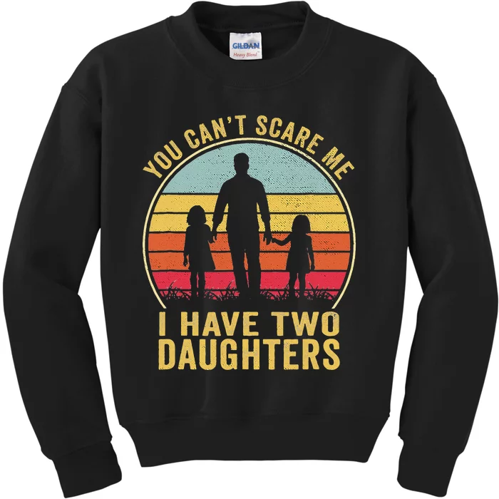 You Cant Scare Me I Have Two Daughters For Fathers Day Gift Kids Sweatshirt