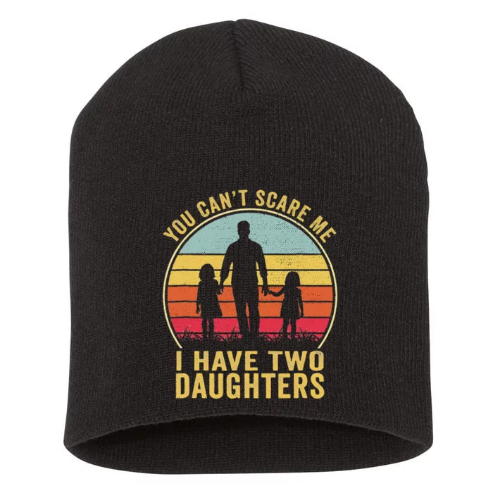 You Cant Scare Me I Have Two Daughters For Fathers Day Gift Short Acrylic Beanie