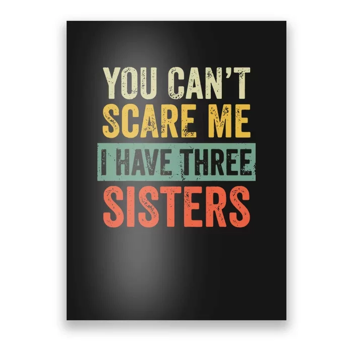 You Can_t Scare Me I Have Three Sisters Funny Brother Gift Poster