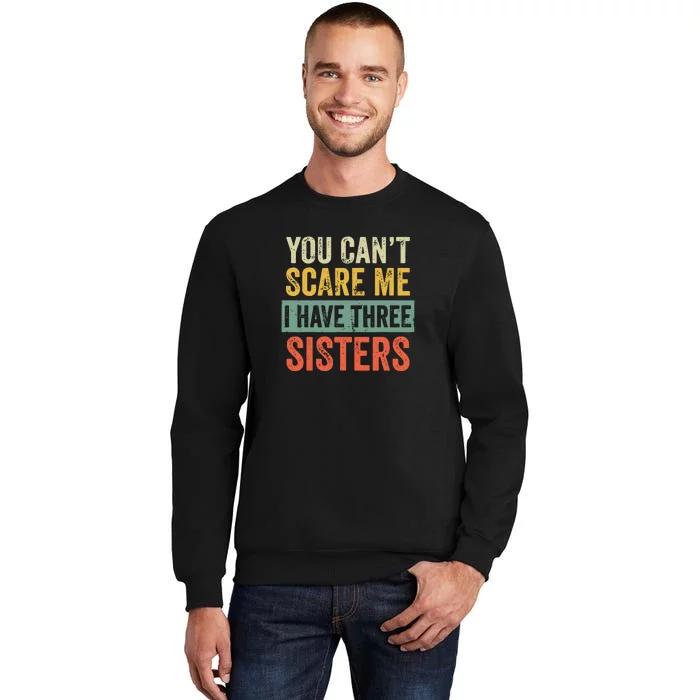 You Can_t Scare Me I Have Three Sisters Funny Brother Gift Tall Sweatshirt