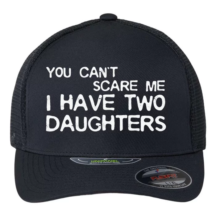 You Cant Scare Me I Have Two Daughters Flexfit Unipanel Trucker Cap