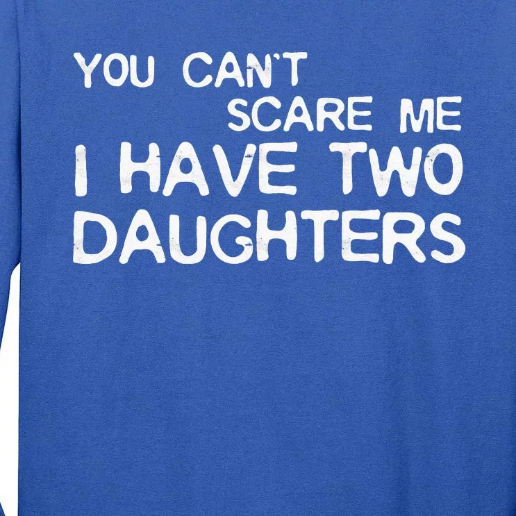 You Cant Scare Me I Have Two Daughters Tall Long Sleeve T-Shirt