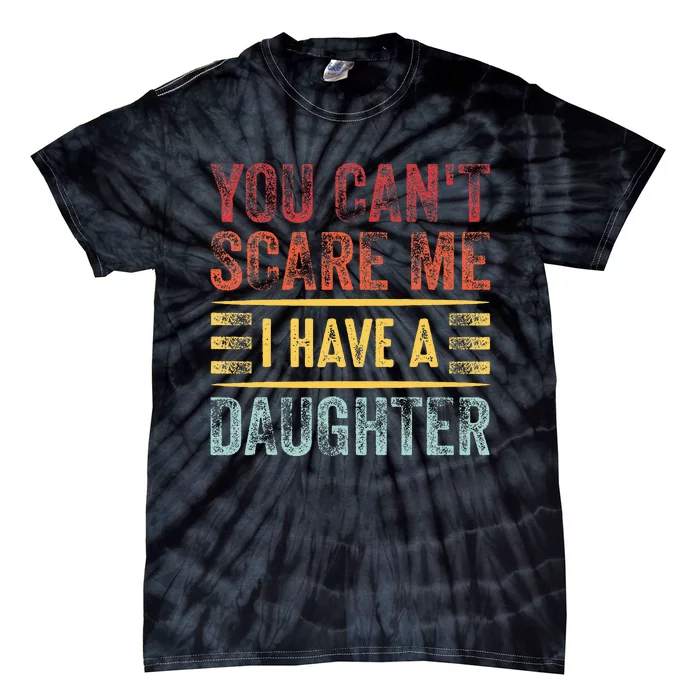 You CanT Scare Me I Have A Daughter Tie-Dye T-Shirt