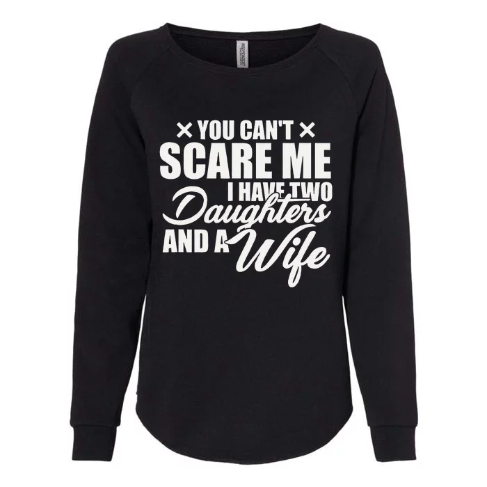 You Cant Scare Me I Have Two Daughters And A Wife Funny Dad Womens California Wash Sweatshirt