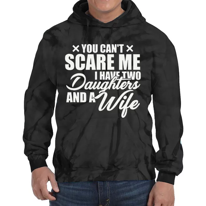 You Cant Scare Me I Have Two Daughters And A Wife Funny Dad Tie Dye Hoodie