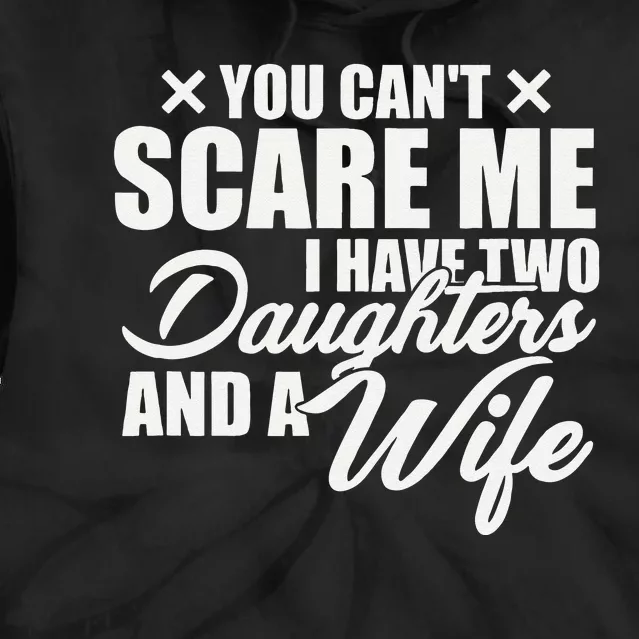 You Cant Scare Me I Have Two Daughters And A Wife Funny Dad Tie Dye Hoodie