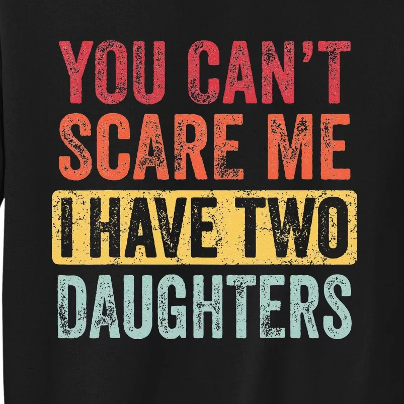 You Cant Scare Me I Have Two Daughters Retro Funny Dad Gift Sweatshirt