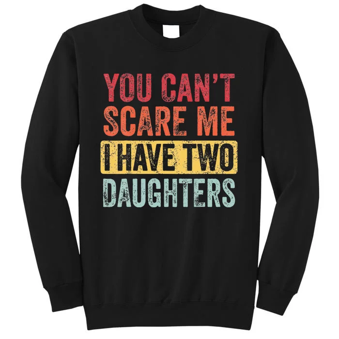 You Cant Scare Me I Have Two Daughters Retro Funny Dad Gift Sweatshirt