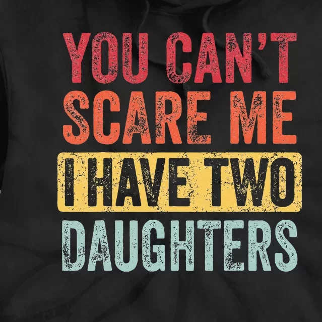 You Cant Scare Me I Have Two Daughters Retro Funny Dad Gift Tie Dye Hoodie