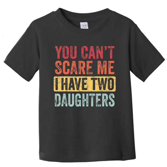 You Cant Scare Me I Have Two Daughters Retro Funny Dad Gift Toddler T-Shirt