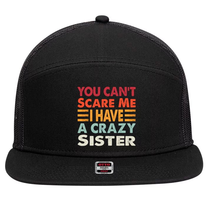 You CanT Scare Me I Have A Crazy Sister Funny Brothers Gift 7 Panel Mesh Trucker Snapback Hat