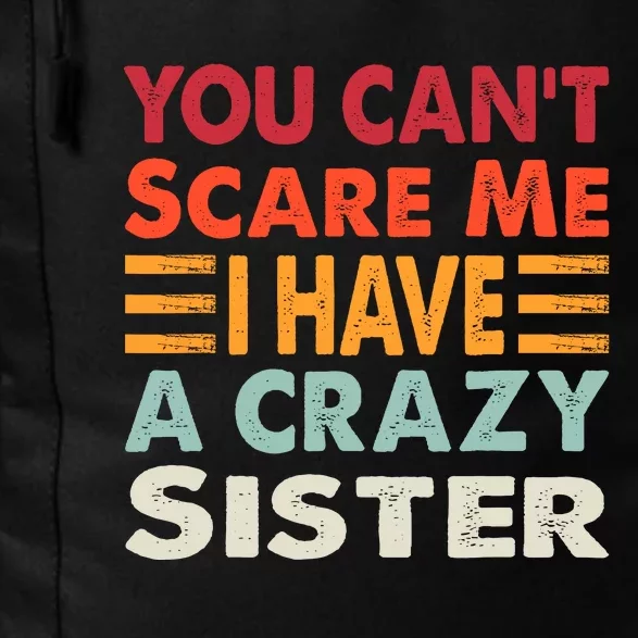 You CanT Scare Me I Have A Crazy Sister Funny Brothers Gift Daily Commute Backpack