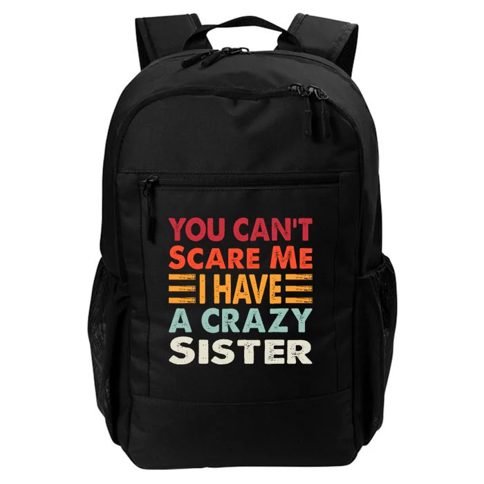 You CanT Scare Me I Have A Crazy Sister Funny Brothers Gift Daily Commute Backpack