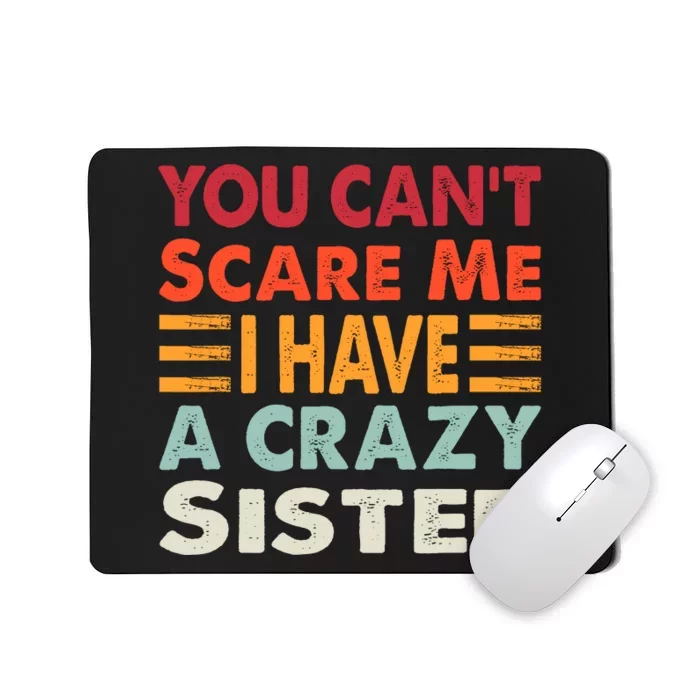 You CanT Scare Me I Have A Crazy Sister Funny Brothers Gift Mousepad