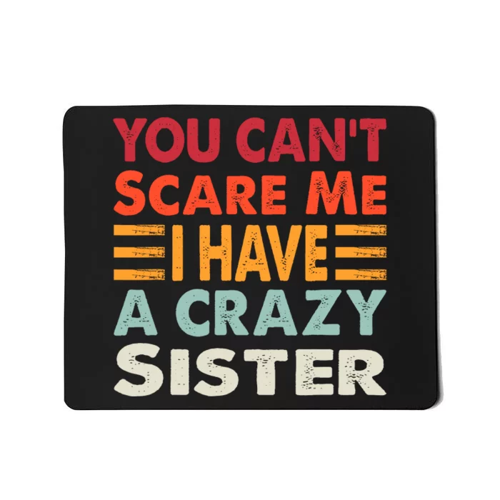 You CanT Scare Me I Have A Crazy Sister Funny Brothers Gift Mousepad