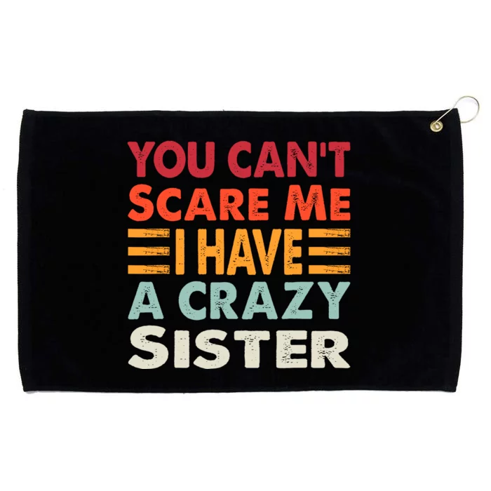 You CanT Scare Me I Have A Crazy Sister Funny Brothers Gift Grommeted Golf Towel